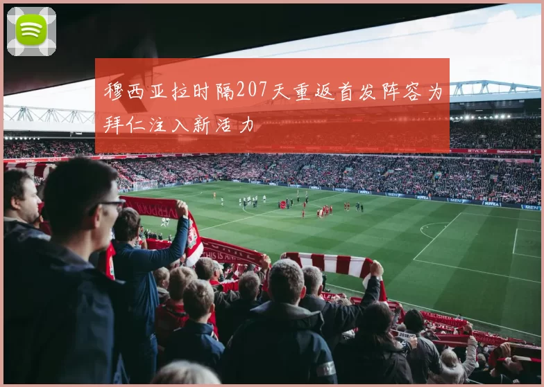 穆西亚拉时隔207天重返首发阵容为拜仁注入新活力