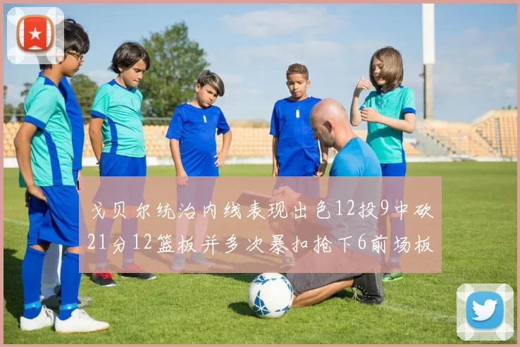 戈贝尔统治内线表现出色12投9中砍21分12篮板并多次暴扣抢下6前场板