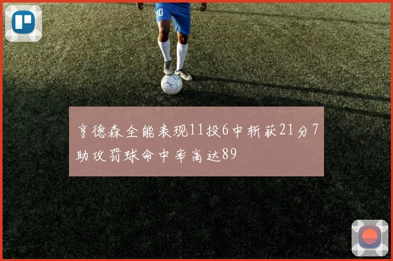 亨德森全能表现11投6中斩获21分7助攻罚球命中率高达89